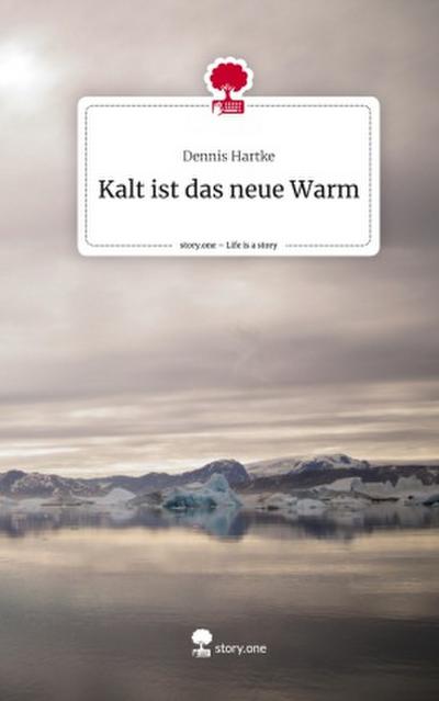 Kalt ist das neue Warm. Life is a Story - story.one