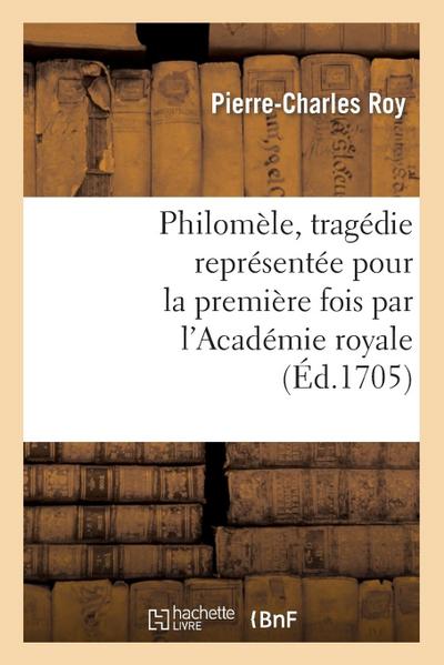 Philomèle, Tragédie Représentée Pour La Première Fois Par l’Académie Royale de Musique