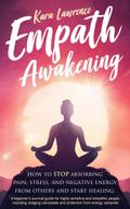 Empath Awakening - How to Stop Absorbing Pain, Stress, and Negative Energy From Others and Start Healing: A Beginner’s Survival Guide for Highly Sensitive and Empathic People