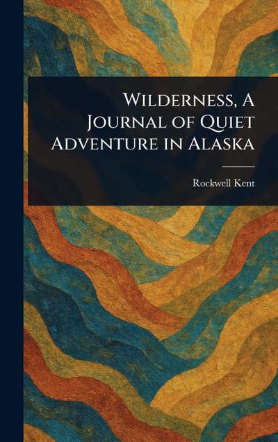 Wilderness, A Journal of Quiet Adventure in Alaska