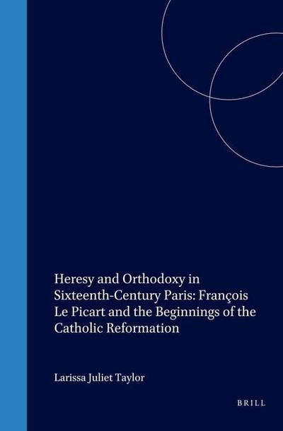 Heresy and Orthodoxy in Sixteenth-Century Paris: François Le Picart and the Beginnings of the Catholic Reformation
