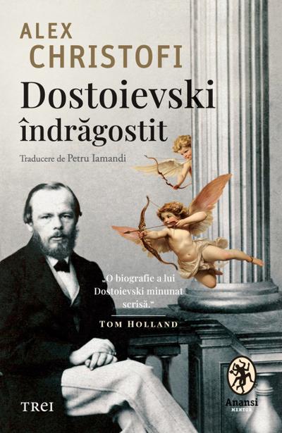 Dostoievski îndrăgostit. O biografie intimă