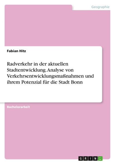 Radverkehr in der aktuellen Stadtentwicklung. Analyse von Verkehrsentwicklungsmaßnahmen und ihrem Potenzial für die Stadt Bonn