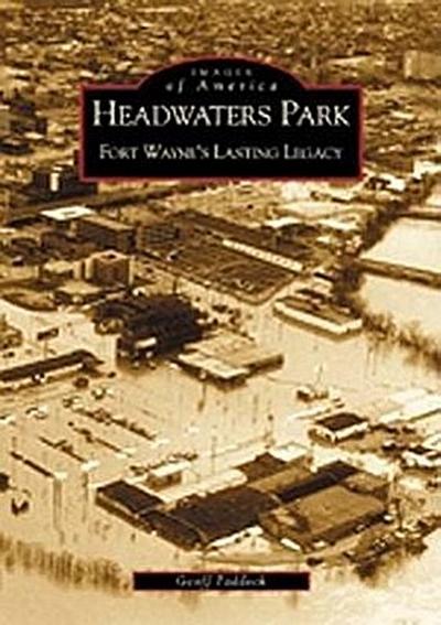 Headwaters Park: Fort Wayne’s Lasting Legacy