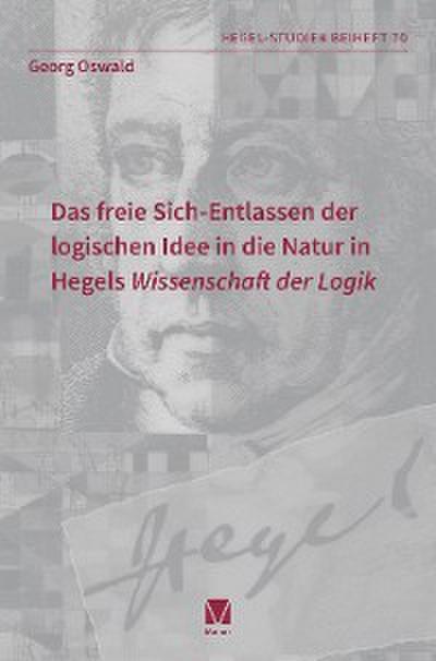 Das freie Sich-Entlassen der logischen Idee in die Natur in Hegels "Wissenschaft der Logik"