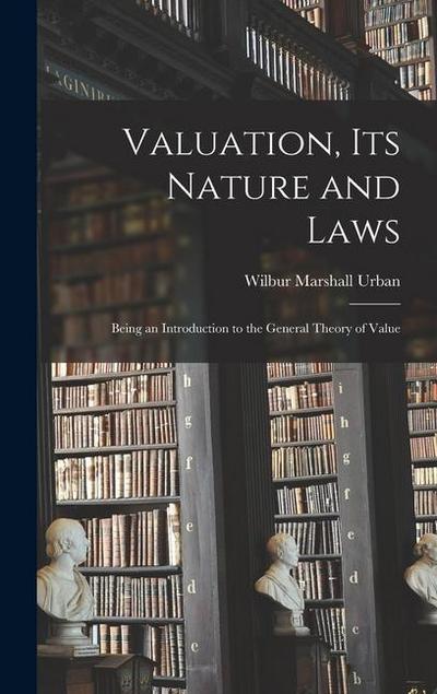 Valuation, Its Nature and Laws: Being an Introduction to the General Theory of Value