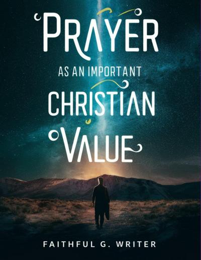 Prayer as An Important Christan Value (Christian Values, #3)