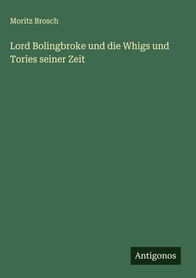 Lord Bolingbroke und die Whigs und Tories seiner Zeit