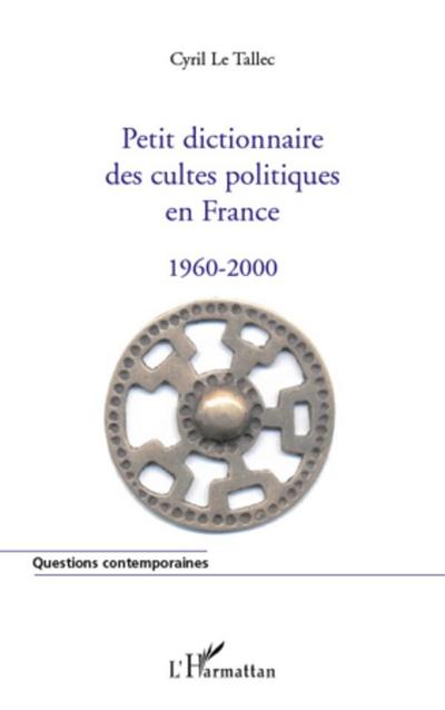 Petit dictionnaire des cultes politiques en france 1960-2000