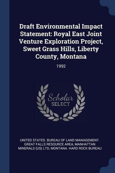Draft Environmental Impact Statement: Royal East Joint Venture Exploration Project, Sweet Grass Hills, Liberty County, Montana: 1992