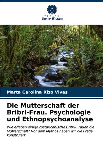 Die Mutterschaft der Bribri-Frau. Psychologie und Ethnopsychoanalyse