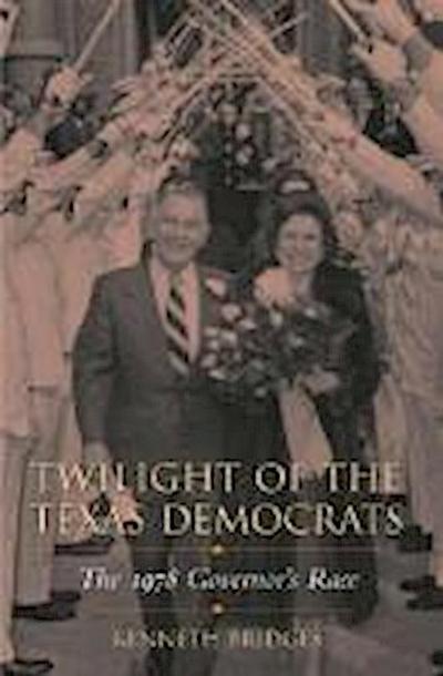 Bridges, K:  Twilight of the Texas Democrats