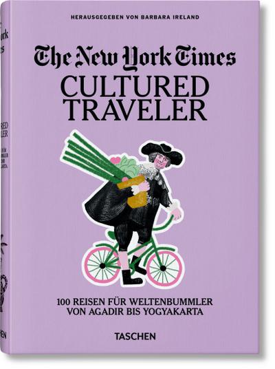 The New York Times. Cultured Traveler. 100 Reisen für Weltenbummler von Agadir bis Yogyakarta