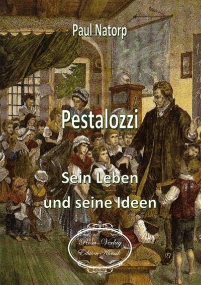 Pestalozzi: Sein Leben und seine Ideen