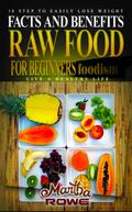 Raw Food for Beginners: Facts and Benefits (Live a Healthy Life) 10 Step to Easily Lose Weight (New Beginning Book)
