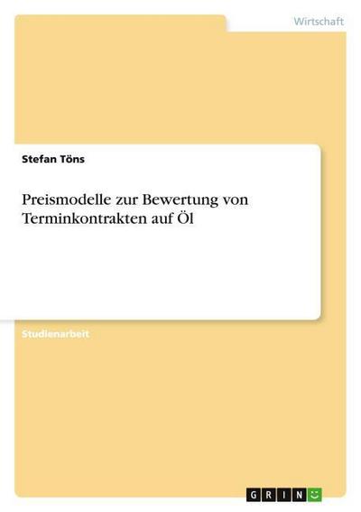 Preismodelle zur Bewertung von Terminkontrakten auf Öl - Stefan Töns