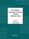 The Early Norman Castles of the British Isles - 1912 - Illustrated