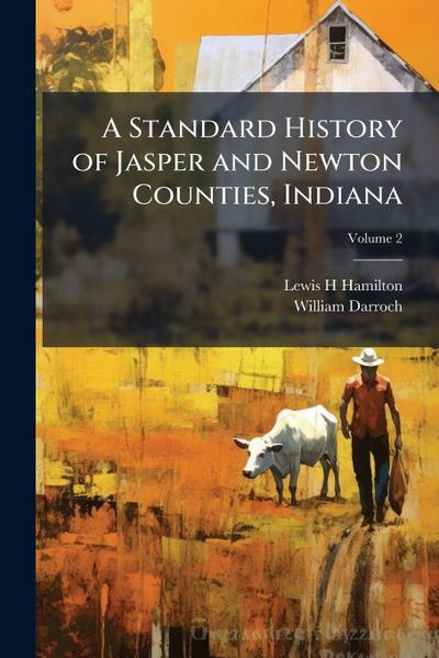A Standard History of Jasper and Newton Counties, Indiana