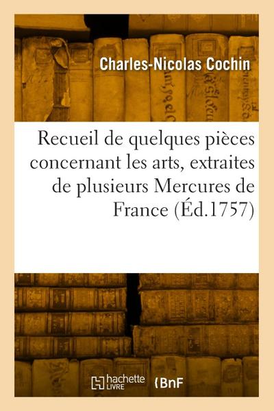 Recueil de Quelques Pièces Concernant Les Arts, Extraites de Plusieurs Mercures de France