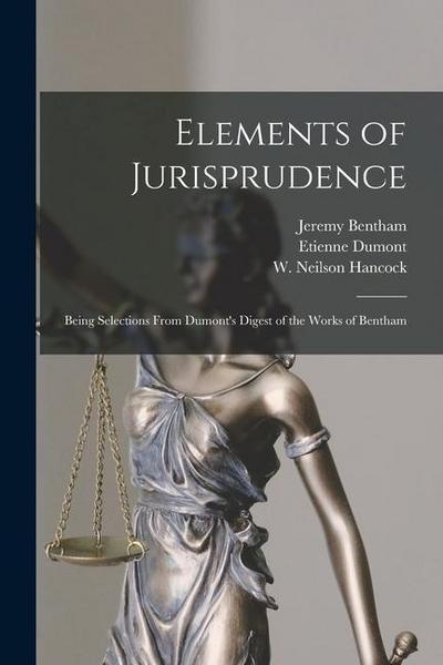 Elements of Jurisprudence: Being Selections From Dumont’s Digest of the Works of Bentham