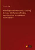 Archäologisches Wörterbuch zur Erklärung der in den Schriften über christliche Kunstalterthümer vorkommenden Kunstausdrücke