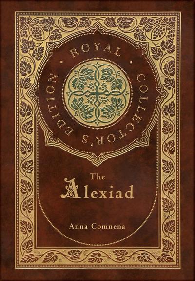 The Alexiad (Royal Collector’s Edition) (Annotated) (Case Laminate Hardcover with Jacket)