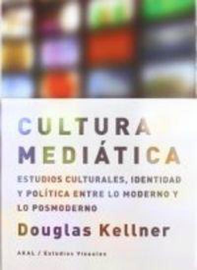 La cultura mediática : estudios culturales, identidad y política entre la modernidad y la posmodernidad