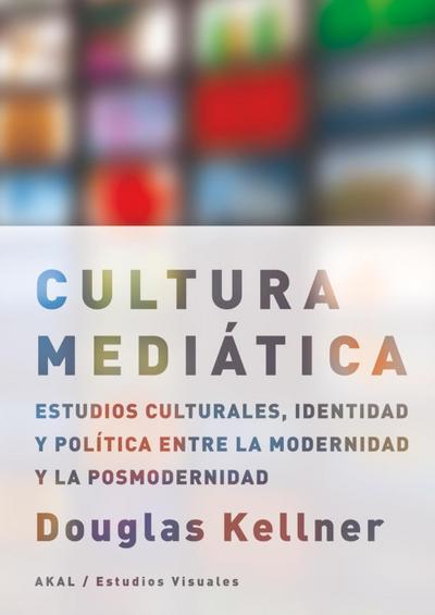 La cultura mediática : estudios culturales, identidad y política entre la modernidad y la posmodernidad