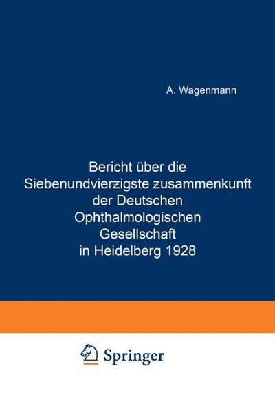 Bericht Über die Siebenundvierzigste Zusammenkunft der Deutschen Ophthalmologischen Gesellschaft in Heidelberg 1928