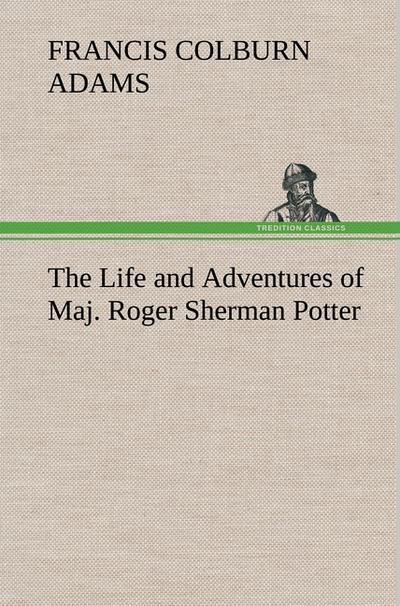 The Life and Adventures of Maj.Roger Sherman Potter