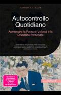 Autocontrollo Quotidiano: Aumentare la Forza di Volontà e la Disciplina Personale
