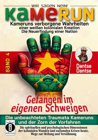 Kamerun, wir sagen Nein: verborgene Wahrheiten einer weißen kolonialen Kreation - die Neuerfindung einer Nation - Band 4: Gefangen im eigenen Schweigen - die unbeachteten Traumata Kameruns und der Zorn der Vorfahren
