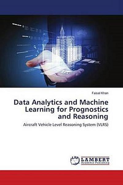 Data Analytics and Machine Learning for Prognostics and Reasoning