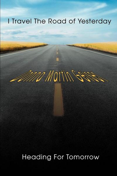 I Travel The Road of Yesterday Heading For Tomorrow