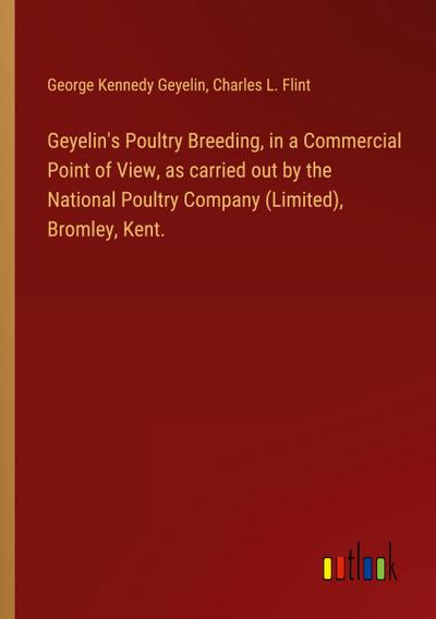Geyelin’s Poultry Breeding, in a Commercial Point of View, as carried out by the National Poultry Company (Limited), Bromley, Kent.