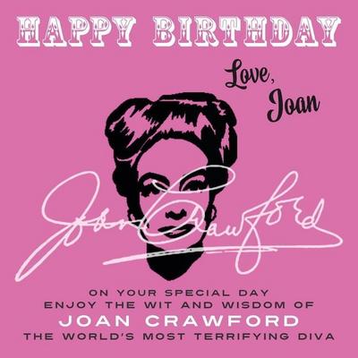 Happy Birthday-Love, Joan: On Your Special Day, Enjoy the Wit and Wisdom of Joan Crawford, the World’s Most Terrifying Diva