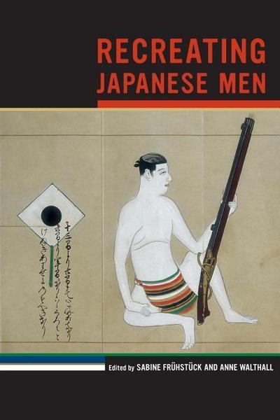 Recreating Japanese Men (Asia: Local Studies/Global Themes, Band 20)