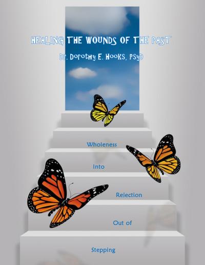 Healing the Wounds of the Past: Stepping Out of Rejection Into Wholeness