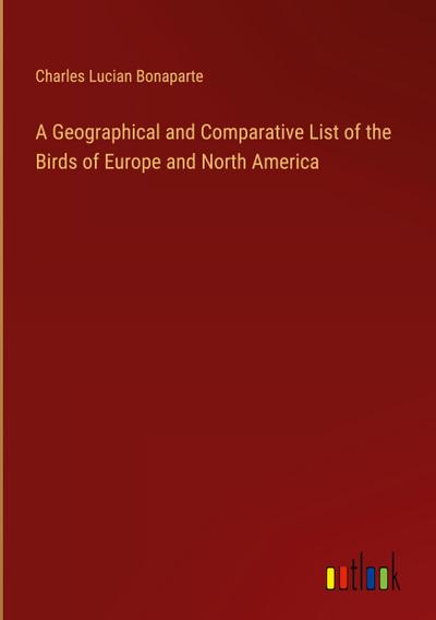 A Geographical and Comparative List of the Birds of Europe and North America