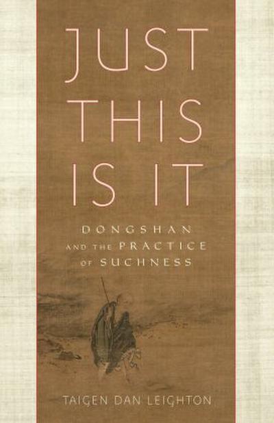 Just This Is It: Dongshan and the Practice of Suchness - Taigen Dan Leighton