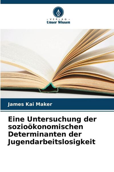 Eine Untersuchung der sozioökonomischen Determinanten der Jugendarbeitslosigkeit