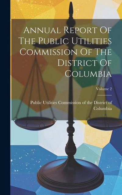 Annual Report Of The Public Utilities Commission Of The District Of Columbia; Volume 2