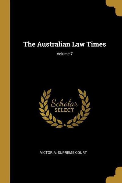 The Australian Law Times; Volume 7