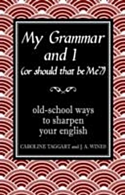 My Grammar and I (Or Should That Be ’’Me’’?)