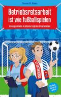 Betriebsratsarbeit ist wie Fußballspielen
