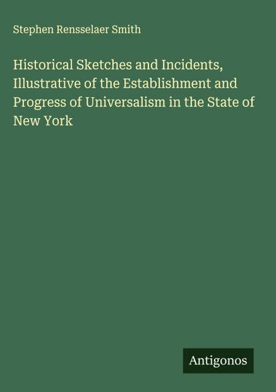 Historical Sketches and Incidents, Illustrative of the Establishment and Progress of Universalism in the State of New York