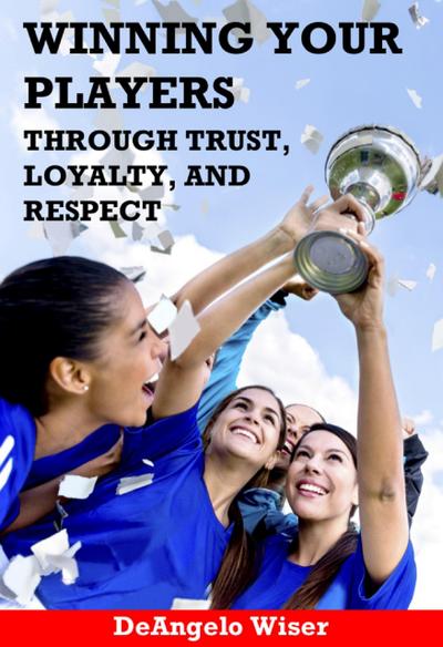 Winning Your Players through Trust, Loyalty, and Respect: A Soccer Coach’s Guide