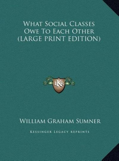 What Social Classes Owe To Each Other (LARGE PRINT EDITION)