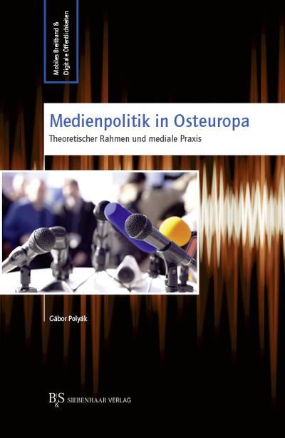 Medienpolitik in Osteuropa: Theoretischer Rahmen und mediale Praxis