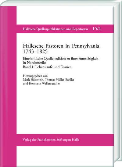 Hallesche Pastoren in Pennsylvania, 1743-1825. Eine kritische Quellenedition zu ihrer Amtstätigkeit in Nordamerika